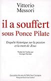 Il A Souffert Sous Ponce Pilate. Enqu%C3%AAte Historique Sur La Passion Et La Mort De J%C3%A9sus