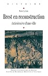 Brest en reconstruction. Antimémoires d'une ville