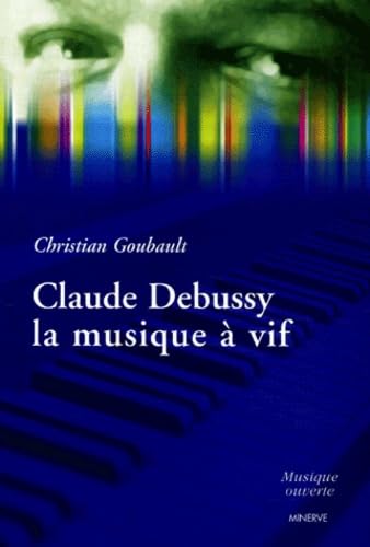 Claude Debussy, La Musique A Vif Christian Goubault