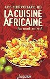 Les Merveilles De La Cuisine Africaine Du Nord Au Sud