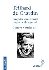 Teilhard de Chardin, proph&egrave;te d'un Christ toujours plus grand