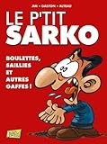 Le P'tit Sarko : Boulettes, Saillies Et Autres Gaffes !
