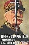 Joffre l'imposteur : Les mensonges de la Grande Guerre
