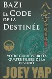 Bazi Le Code De La Destine Votre Guide Pour Les Quatre Piliers De La Destine T1