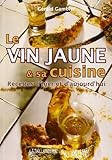 Le Vin Jaune Et Sa Cuisine : Recettes D'hier Et D'aujourd'hui