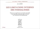 Les Limitations Internes Des Formalismes. Etude Sur La Signification Du Th%C3%A9or%C3%A8me De G%C3%B6del Et Des Th%C3%A9or%C3%A8mes Apparent%C3%A9s Dans La Th%C3%A9orie Des Fondements Des Math%C3%A9matiques