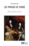 Les princes de Condé [Texte imprimé] : rebelles, courtisans et mécènes dans la France du Grand Siècle