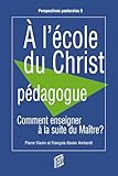 A L'%C3%A9cole Du Christ P%C3%A9dagogue : Comment Enseigner %C3%A0 La Suite Du Ma%C3%AEtre 