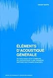%C3%A9l%C3%A9ments D'acoustique G%C3%A9n%C3%A9rale: De Quelques Lieux Communs De L'acoustique %C3%A0 Une Premi%C3%A8re Ma%C3%AEtrise Des Champs Sonores