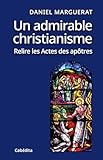 Un Admirable Christianisme, Relire Les Actes Des Apotre