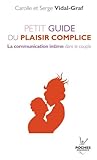 Petit Guide Du Plaisir Complice : La Communication Intime Dans Le Couple