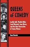 Queens of Comedy: Lucille Ball, Phyllis Diller, Carol Burnett, Joan Rivers, and the New Generation of Funny Women (Studies in Humor and Gender , Vol 2)