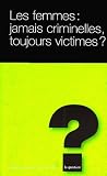 Les Femmes Jamais Criminelles Toujours Victimes 