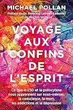 Voyage Aux Confins De Lesprit Ce Que Le Lsd Et La Psilocybine Nous Apprennent Sur Nousmmes La Conscience La Mort Les Addictions Et La Dpression