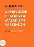 Comment apprivoiser et g&eacute;rer la maladie de Parkinson