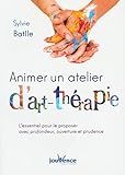 Animer Un Atelier Dart Thrapie Lessentiel Pour La Pratiquer Avec Profondeur Ouverture Et Prudence