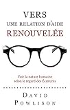 Vers Une Relation D'aide Renouvel%C3%A9e (seeing With New Eyes): Voir La Nature Humaine Selon Le Regard Des %C3%A9critures