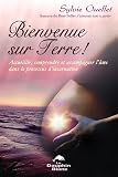 Bienvenue Sur Terre Accueillir Comprendre Et Accompagner Lme Dans Le Processus Dincarnation