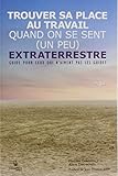 Trouver sa place au travail quand on se sent (un peu) extraterrestre