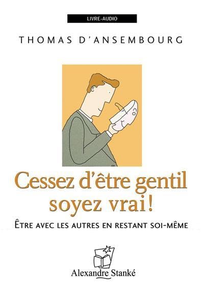 Cessez d'être gentil, soyez vrai ! : être avec les autres en restant soi-même