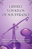 Librez Vos Kilos De Souffrance Briser Le Lien Qui Unit Maltraitance Stress Et Compulsions Alimentaires