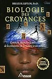 Biologie Des Croyances   Comment Affranchir La Puissance De La Conscience, De La Mati%C3%A8re Et Des Miracles   Edition 10%C3%A8me Anniversaire Revue Et Augment%C3%A9e.