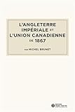 L'Angleterre impériale et l'union canadienne de 1867