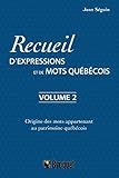 Recueil D'expressions Et De Mots Qu%C3%A9becois : Tome 2, Histoire Des Mots Appartenant Au Patrimoine Qu%C3%A9b%C3%A9cois