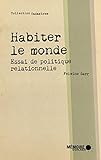 Habiter Le Monde Essai De Politique Relationnelle