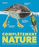 Complètement nature: une incroyable encyclopédie visuelle
