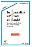 La Conception %C3%A0 L'ecoute Du March%C3%A9. Organiser L'%C3%A9coute Des Clients Pour En Faire Un Avantage Concurrentiel