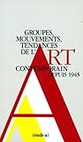 Groupes Mouvements Tendances De Lart Contemporain Depuis 1945 2me Dition Revue Et Augmente 1990