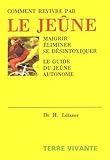 Comment Revivre Par Le Je%C3%BBne : Maigrir, %C3%A9liminer, Se D%C3%A9sintoxiquer Le Guide Du Je%C3%BBne Autonome