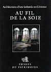 Au fil de la soie: Architectures d'une industrie en Cévennes: Gard-Hérault-Lozère