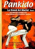 Pankido Tome 1 Le Grand Art Martial Une Mthode Complte Pour La Selfdfense Et La Comptition Sportive