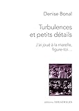 Turbulences Et Petits D%C3%A9tails Suivi De J'ai Jou%C3%A9 %C3%A0 La Marelle, Figure Toi...