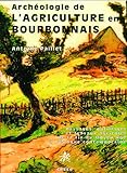 Arch%C3%A9ologie De L'agriculture En Bourbonnais: Paysages, Outillages Et Travaux Agricoles De La Fin Du Moyen Age %C3%A0 L'%C3%A9poque Industrielle