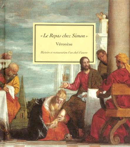 Le Repas Chez Simon Veronese - Histoire Et Restauration D'un