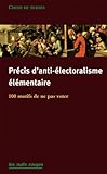 Pr%C3%A9cis D'anti %C3%A9lectoralisme %C3%A9l%C3%A9mentaire : 120 Motifs De Ne Pas Aller Voter