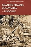 Grandes Chasses Coloniales   Tome 1: Indochine.