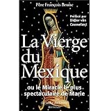 La Vierge Du Mexique Ou Le Miracle Le Plus Spectaculaire De Marie