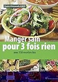 Manger Sain Pour 3 Fois Rien : Avec 150 Recettes Bio