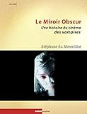 Le Miroir Obscur Une Histoire Du Cinma Des Vampires