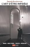L'art D'%C3%AAtre Infid%C3%A8le : Paris   New York   Tokyo   Moscou