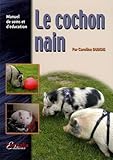 Le Cochon Nain: Manuel De Soins Et D'%C3%A9ducation