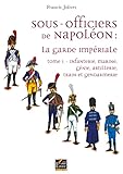 Sousofficiers De Napolon La Garde Impriale Tome 1 Infanterie Marine Gnie Artillerie Train Et Gendarmerie