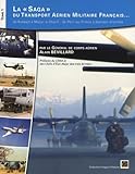La Saga Du Transport A%C3%A9rien Militaire Fran%C3%A7ais... : Tome 1, De Kolwezi %C3%A0 Mazar E Sharif... De Port Au Prince %C3%A0 Dumont D'urville