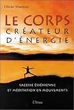 Le Corps Cr%C3%A9ateur D'%C3%A9nergie : Sagesse Ess%C3%A9nienne Et M%C3%A9ditation En Mouvements
