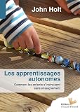 Les Apprentissages Autonomes: Comment Les Enfants S'instruisent Sans Enseignement