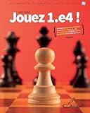 Jouez 1.e4 ! Tome I: Un R%C3%A9pertoire Percutant Et Fiable Contre La Caro Kann, 1... E5, La Scandinave, L'alekhine, La Pirc, La Moderne Et Les D%C3%A9fenses Rares